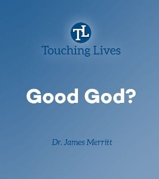 James Merritt - Is God Really Good?