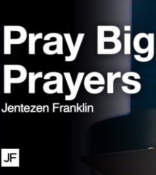 Jentezen Franklin - Pray Big Prayers