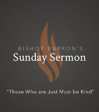 Bishop Barron - Those Who are Just Must be Kind