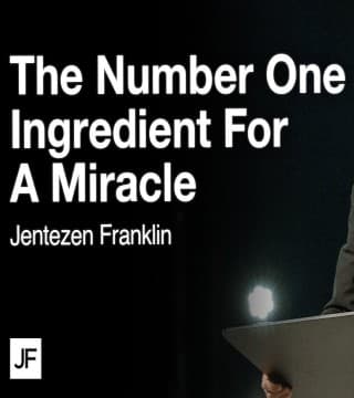 Jentezen Franklin - The Number One Ingredient For A Miracle