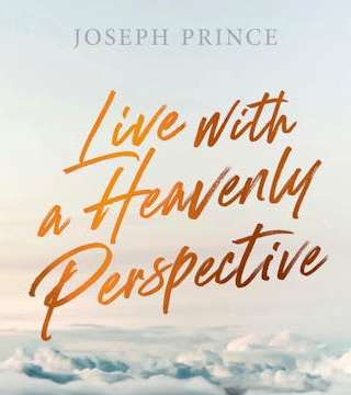 Joseph Prince - Live With A Heavenly Perspective
