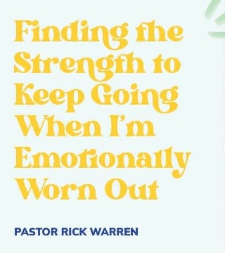 Rick Warren - Finding the Strength to Keep Going When I'm Emotionally Worn Out