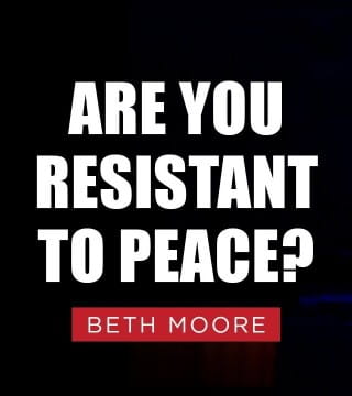Beth Moore - The Fight for Peace - Part 2