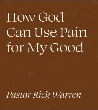 Rick Warren - How God Can Use Pain for My Good