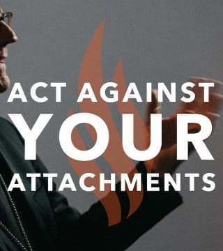 Robert Barron - Act Against Your Attachments