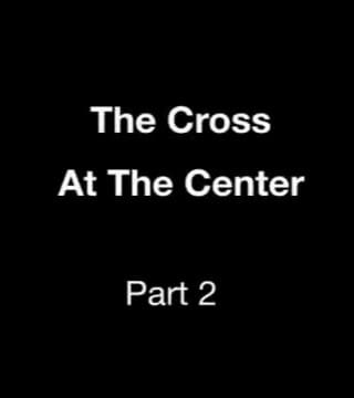 Derek Prince - The Cross At The Center - Part 2