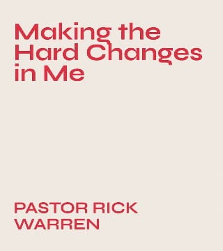 Rick Warren - Making the Hard Changes in Me