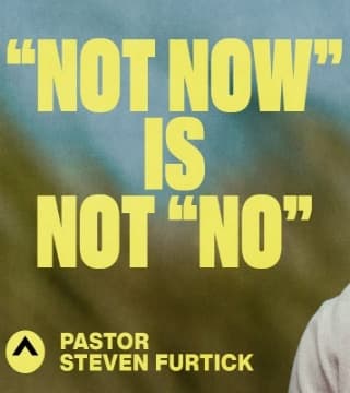 Steven Furtick - 'Not Now' Is Not 'No'