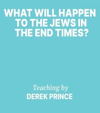 Derek Prince - What Will Happen to The Jews In The End Times?