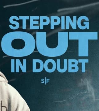 Steven Furtick - Stepping Out In Doubt