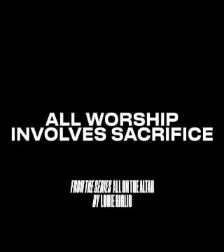 Louie Giglio - All Worship Involves Sacrifice