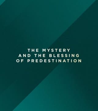 Robert Jeffress - The Mystery and the Blessing of Predestination