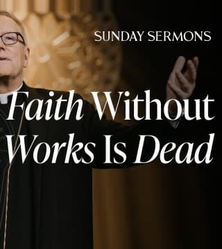 Robert Barron - Faith Without Works Is Dead