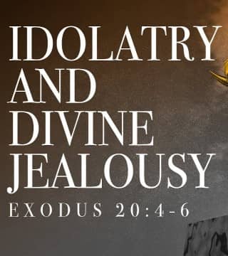 Jeff Schreve - Idolatry and Divine Jealousy