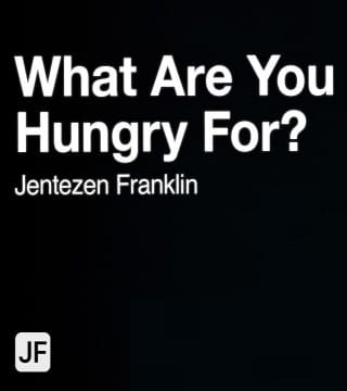 Jentezen Franklin - What Are You Hungry For?