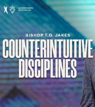 TD Jakes - Counterintuitive Disciplines