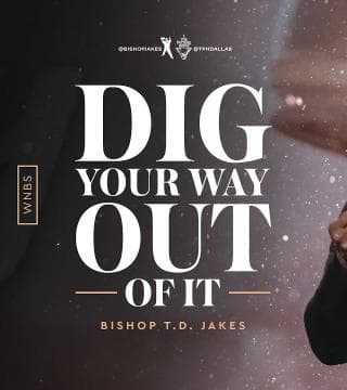 TD Jakes - Dig Your Way Out of It