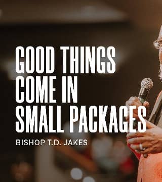 TD Jakes - Good Things Come in Small Packages