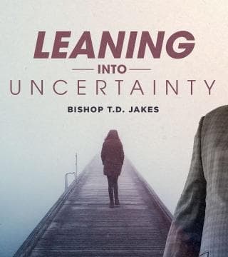 TD Jakes - Leaning into Uncertainty