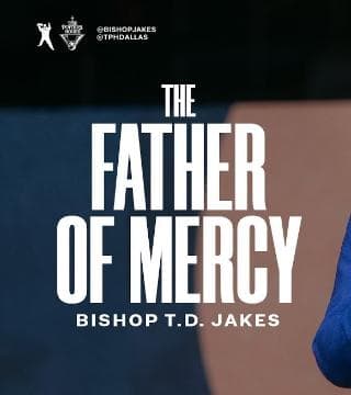 TD Jakes - The Father of Mercy
