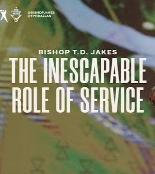 TD Jakes - The Inescapable Role of Service