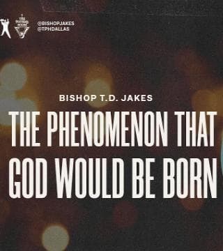 TD Jakes - The Phenomenon That God Would Be Born