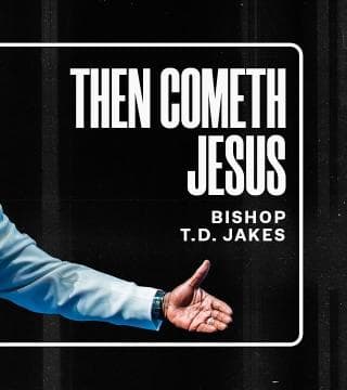 TD Jakes - Then Cometh Jesus