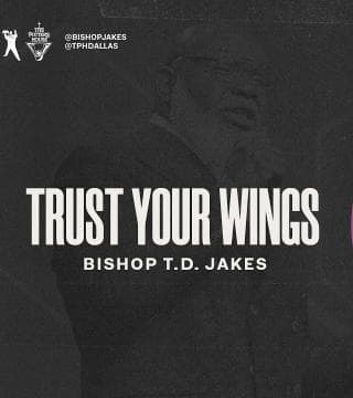 TD Jakes - Trust Your Wings