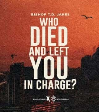 TD Jakes - Who Died and Left You in Charge?