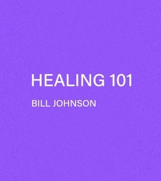 Bill Johnson - Healing 101