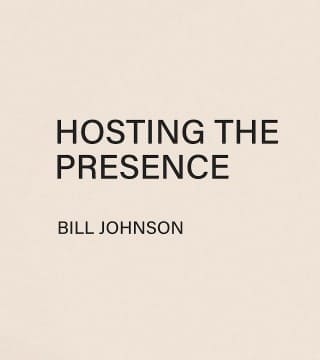 Bill Johnson - Hosting the Presence