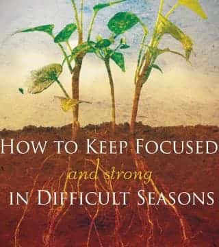 Bill Johnson - How to Keep Focused in Difficult Seasons