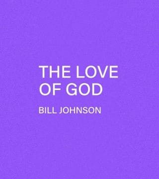 Bill Johnson - The Love of God