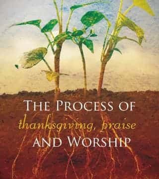 Bill Johnson - The Process of Thanksgiving, Praise and Worship