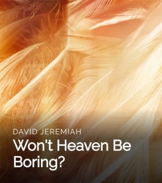 David Jeremiah - Won't Heaven Be Boring?